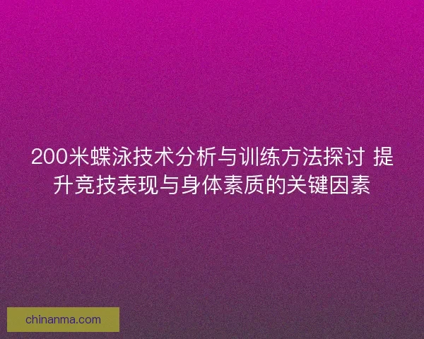 200米蝶泳技术分析与训练方法探讨 提升竞技表现与身体素质的关键因素